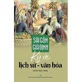 Sài Gòn - Gia Định: Ký Ức Lịch Sử Văn Hóa