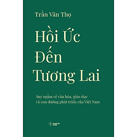 Hồi Ức Đến Tương Lai: Suy Ngẫm Về Văn Hóa, Giáo Dục Và Con Đường Phát Triển Của Việt Nam - Nam Việt