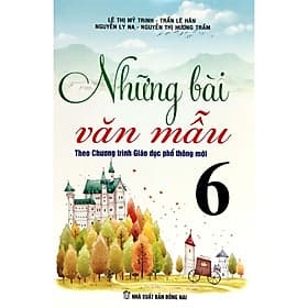 Sách Những Bài Văn Mẫu 6 (Theo Chương Trình GDPT Mới)