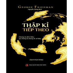Thập Kỉ Tiếp Theo - Chúng ta đã ở đâu và chúng ta đang đi về đâu - George Friedman - Di Di