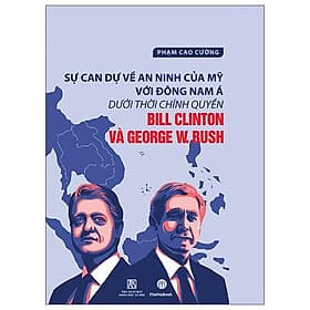 Sự Can Dự An Ninh Của Mỹ Với Đông Nam Á Dưới Thời Chính Quyền Bill Clinton Và George W.Bush - Bill George