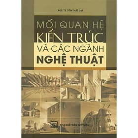 Sách Mối Quan Hệ Kiến Trúc Và Các Ngành Nghệ Thuật - NHÀ XUẤT BẢN XÂY DỰNG