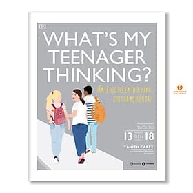 What’s my teenager thinking? Tâm lý học trẻ em thực hành cho cha mẹ hiện đại (từ 13 đến 18 tuổi) - Chà