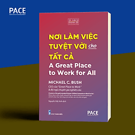 NƠI LÀM VIỆC TUYỆT VỜI CHO TẤT CẢ - Michael c. Bush - Nguyễn Việt Anh dịch - Pace Books - Nhà xuất bản Thanh Niên. - Việt Anh