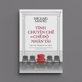Tính Chuyên Chế Của Chế Độ Nhân Tài: Lợi Ích Chung Sẽ Ra Sao? - Michael Sandel - Nhiều dịch giả - (bìa mềm) - Michael McCarthy