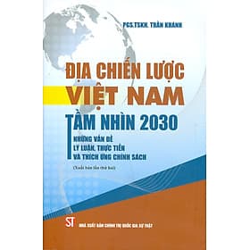 Địa Chiến Lược Việt Nam Tầm Nhìn 2030 Những Vấn Đề Lý Luận, Thực Tiễn Và Thích Ứng Chính Sách - PGS. TSKH. Trần Khánh - Gia Việt