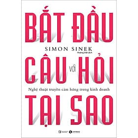 Sách Bắt Đầu Với Câu Hỏi Tại Sao - Nghệ Thuật Truyền Cảm Hứng Trong Kinh Doanh - Simon Sinek