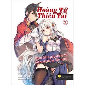 Sách Hoàng Tử Thiên Tài - Hành Trình Gây Dựng Lại Đất Nước Đang Lâm Nguy (Tập 2) - Tsuki LightNovel