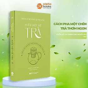 HIỂU HẾT VỀ TRÀ - Khoa Học Và Nghệ Thuật Ẩn Sau Những Chiếc Lá - Brian R. Keating & Kim Long - Nguyên Minh dịch (bìa mềm) - 