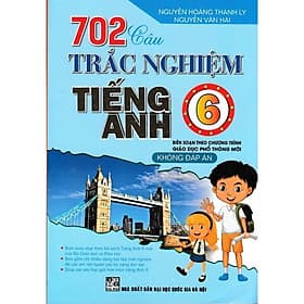 702 Câu Trắc Nghiệm Tiếng Anh Lớp 6 - Không Đáp Án - Biên Soạn Theo Chương Trình Giáo Dục Phổ Thông Mới - Hồng Ân - An