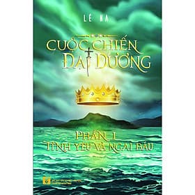 Cuộc chiến đại dương - Phần 1: Tình yêu và ngai báu - Dương Hoa