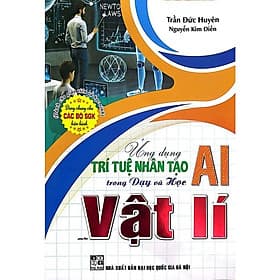Ứng Dụng Trí Tuệ Nhân Tạo AI Trong Dạy Và Học Môn Vật Lí (Dành Cho Giáo Viên Và Học Sinh - Dùng Chung Cho Bộ SGK) (HA) - Viên Tuệ