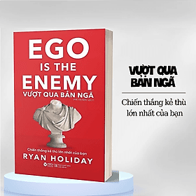 Vượt Qua Bản Ngã - Ego Is The Enemy - Ryan Holiday - 