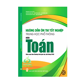 Bộ Hướng dẫn ôn thi tốt nghiệp Trung học phổ thông - Môn Toán (Biên soạn theo Chương trình GDPT 2018) - An Thi