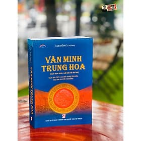 VĂN MINH TRUNG HOA - Lưu Đông - Nxb Chính trị Quốc gia Sự Thật - Trung Chính