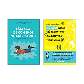 Combo 2 cuốn Nuôi Dạy Con: Làm Sao Để Con Thôi Ngang Bướng + Nuôi Dạy Trẻ Không Trở Thành Nô Lệ Của Điện Thoại Thông Minh - Minh Hà