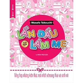 Sách Lần Đầu Làm Mẹ - Tổng Hợp Những Kiến Thức Mới Nhất Về Mang Thai Và Sinh Nở