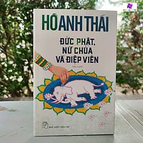 Đức Phật, Nữ Chúa Và Điệp Viên - Cuốn tiểu thuyết nối dài niềm đam mê Ấn Độ của Hồ Anh Thái - NXB Trẻ - Thái Vi