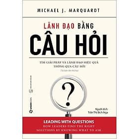 Lãnh Đạo Bằng Câu Hỏi - Trả lời câu hỏi cho phép các nhà quản lý làm đúng - Saigon Books