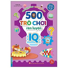 500 Trò Chơi Rèn Luyện IQ (4-10 Tuổi) - Khả Năng Tư Duy - Minh Minh