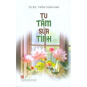 Tu Tâm Sửa Tính - TS. BS. Trần Tuấn Anh - Trần Tuấn