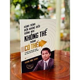 HÀNH TRÌNH BIẾN NHỮNG ĐIỀU TƯỞNG NHƯ KHÔNG THỂ THÀNH CÓ THỂ - Hoàng Hữu Thắng - Alpha Books - Nhà xuất bản Thế Giới. - Thanh Hoa
