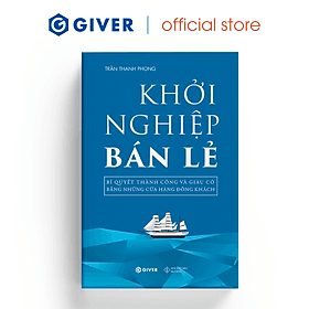 Khởi Nghiệp Bán Lẻ - Bí Quyết Thành Công Và Giàu Có Bằng Những Cửa Hàng Đông Khách - Công Thức Kinh Doanh Và Quản Lý Cửa Hàng Hiệu Quả - Trần Thanh Phong