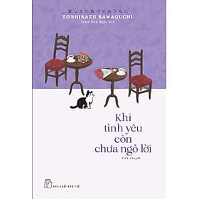 KHI TÌNH YÊU CÒN CHƯA NGỎ LỜI - Toshikazu Kawaguchi – Duy Ngọc dịch – NXB Trẻ