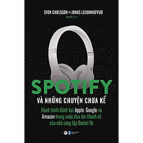 Sách Spotify Và Những Chuyện Chưa Kể - Hành Trình Đánh Bại Apple, Google Và Amazon Trong Cuộc Đua Âm Thanh Số Của Nhà Sáng Lập Daniel Ek - Tân Việt