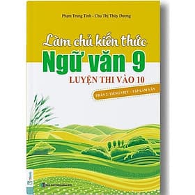 Làm Chủ Kiến Thức Ngữ Văn Lớp 9 Luyện Thi Vào 10 - Phần 2 - Tiếng Việt - Tập Làm Văn - MCBooks - Thi Lâm