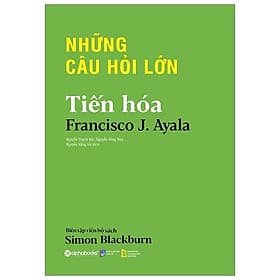 Sách Những Câu Hỏi Lớn - Tiến Hóa - Francisco J. Ayala