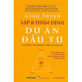 Giáo trình Lập Và Thẩm Định Dự Án Đầu Tư: Lý Thuyết - Tình Huống Thực Tế Và Bài Tập (Sách dành cho những người muốn khởi nghiệp thành công) - Đỗ Phú Trần Tình (Chủ biên); Nguyễn Thanh Huyền; Nguyễn Văn Nên; Trần Thị Kim Đào; Lê Thị Phương Loan) - 