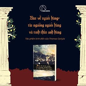 BÀN VỀ NGƯỜI HÙNG, TÍN NGƯỠNG NGƯỜI HÙNG VÀ TINH THẦN ANH HÙNG - Thomas Carlyle – Book Hunter - 