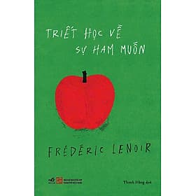 TRIẾT HỌC VỀ SỰ HAM MUỐN – Frédéric Lenoir – Thanh Hằng dịch – Nhã Nam – NXB Tổng Hợp - Thanh Lê