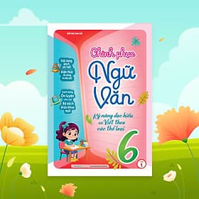 Sách Chinh Phục Ngữ Văn - Kỹ Năng Đọc Hiểu Và Viết Theo Các Thể Loại Lớp 6 - Văn