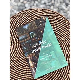 ĐỂ HIỂU NGHỆ THUẬT - Janetta Rebold Benton - Hương Mi Lê dịch - Omega Plus - NXB Thế Giới. - 