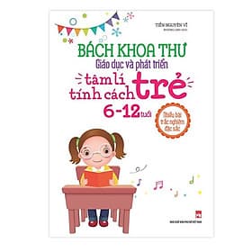 Sách: Bách Khoa Thư Giáo Dục Và Phát Triển Tâm Lí - Tính Cách Trẻ 6 - 12 Tuổi - TSMB - Bách Khoa