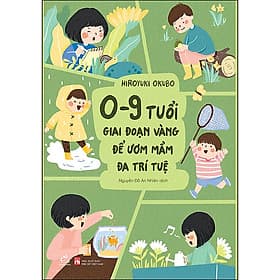 Sách: 0-9 Tuổi, Giai Đoạn Vàng Để Ươm Mầm Đa Trí Tuệ