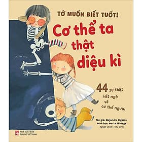 Tớ Muốn Biết Tuốt - Cơ Thể Ta Thật Diệu Kì - NXB Phụ Nữ - Nhã Nam