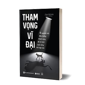 Sách Tham vọng vĩ đại: 6 nguyên tắc điều hướng tham vọng để có một cuộc sống tốt đẹp hơn - Jim Rohn