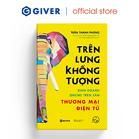 Trên Lưng Khổng Tượng - Kinh Doanh Online Trên Sàn Thương Mại Điện Tử - Khởi Nghiệp Với Bán Hàng Qua Mạng và Nhãn Hàng Riêng - Trần Thanh Mại