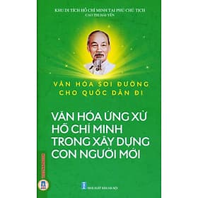 Văn Hoá Soi Đường Cho Quốc Dân Đi - Văn Hoá Ứng Xử Hồ Chí Minh Trong Xây Dựng Con Người Mới - Minh Minh