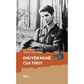 Chuyện Nghề Của Thủy - Lê Thanh Dũng, Trần Văn Thủy - (bìa mềm) - Lê Thanh Thúy