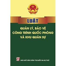 Luật Quản lý, bảo vệ công trình quốc phòng và khu quân sự - Lý Gia