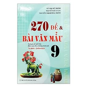 270 Đề Và Bài Văn Mẫu Lớp 9 (Theo Chương Trình GDPT Mới)
