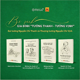 Bộ Sách Gia Đình Tướng Thanh – Tướng Vịnh: Hành Trình Vì Hòa Bình + Những Câu Chuyện Về Đại Tướng Nguyễn Chí Thanh + Những Cánh Thư Ra Bắc Vào Nam + Nguyễn Chí Thanh – Những Góc Nhìn Từ Hậu Thế - Thanh Hoa