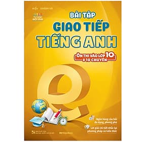 Sách Bài Tập Giao Tiếp Tiếng Anh (Ôn Thi Vào Lớp 10 Và 10 Chuyên)