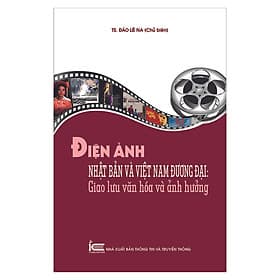 Sách Điện Ảnh Nhật Bản Và Việt Nam Đương Đại - Giao Lưu Văn Hóa Và Ảnh Hưởng - Thông tin và Truyền thông