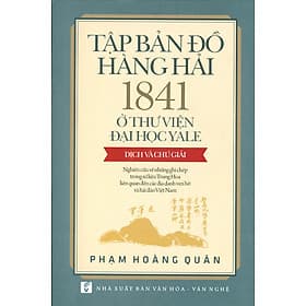 Tập Bản Đồ Hàng Hải 1841 Ở Thư Viện Đại Học Yale - Dịch Và Chú Giải (Nghiên cứu về những ghi chép trong sử liệu Trung Hoa liên quan đến các địa danh ven bờ và hải đảo Việt Nam) - Nam Việt