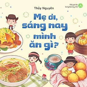 Sách Thế Giới Lớn Trong Bàn Tay Nhỏ - Mẹ Ơi, Sáng Nay Mình Ăn Gì? - Kim Ân